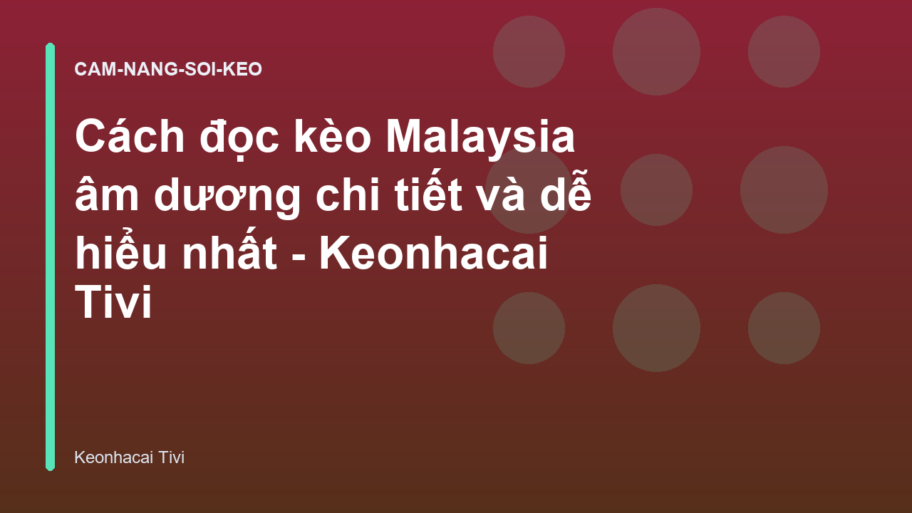 Cách đọc kèo Malaysia âm dương chi tiết và dễ hiểu nhất - Keonhacai Tivi