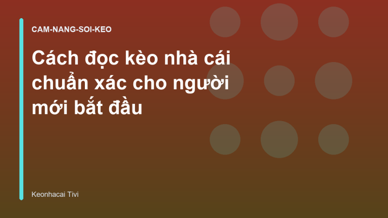 Cách đọc kèo nhà cái chuẩn xác cho người mới bắt đầu