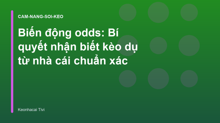 Biến động odds: Bí quyết nhận biết kèo dụ từ nhà cái chuẩn xác