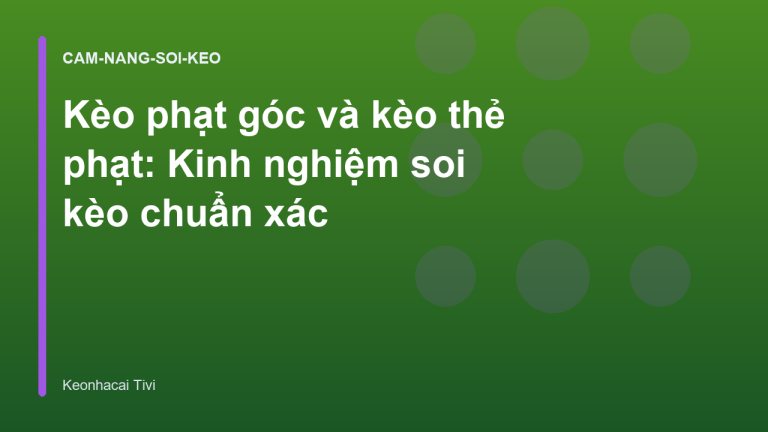 Kèo phạt góc và kèo thẻ phạt: Kinh nghiệm soi kèo chuẩn xác