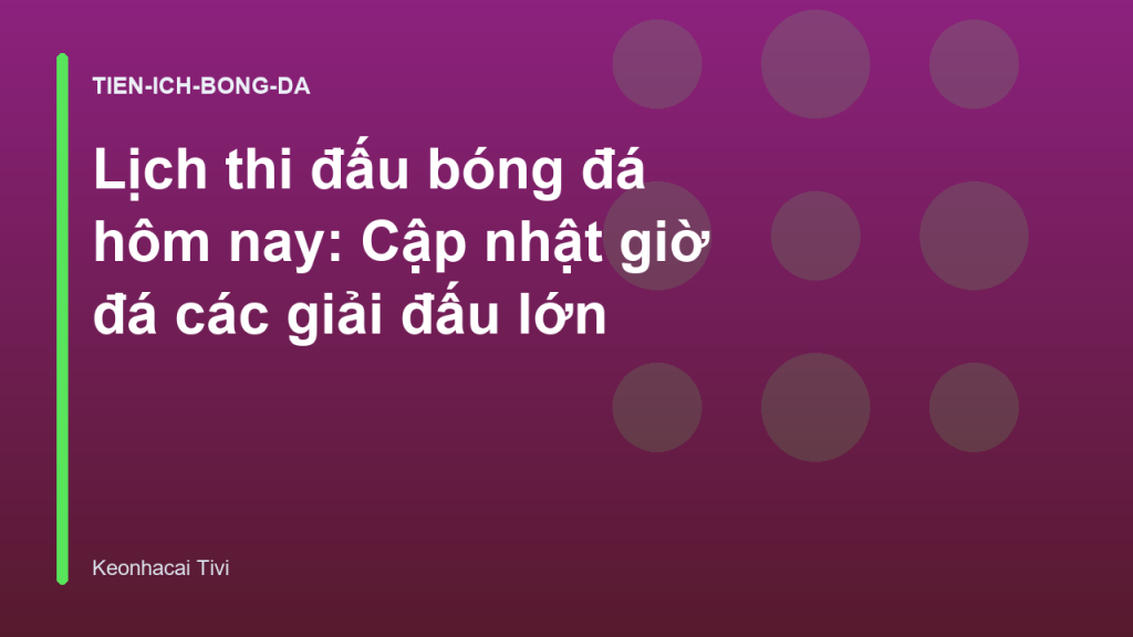 Lịch thi đấu bóng đá hôm nay: Cập nhật giờ đá các giải đấu lớn