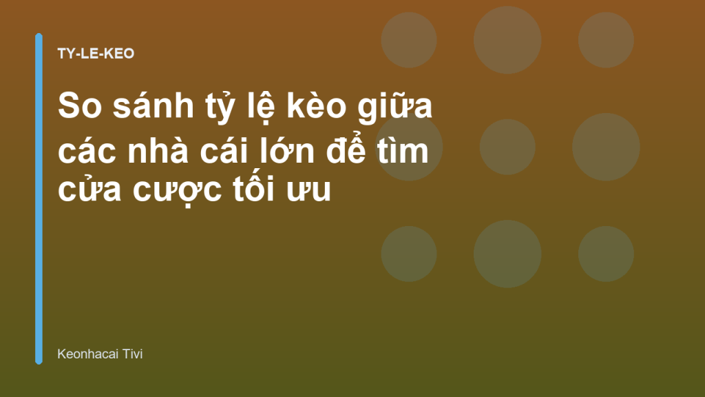 So sánh tỷ lệ kèo giữa các nhà cái lớn để tìm cửa cược tối ưu